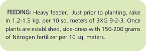   FEEDING: Heavy feeder.  Just prior to planting, rake in 1.2-1
